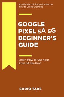 [Get] [EPUB KINDLE PDF EBOOK] GOOGLE PIXEL 5A 5G BEGINNER'S GUIDE: Learn How to Use Your Pixel 5A li