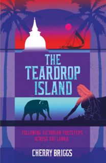 [READ] [EPUB KINDLE PDF EBOOK] The Teardrop Island: Following Victorian Footsteps Across Sri Lanka b