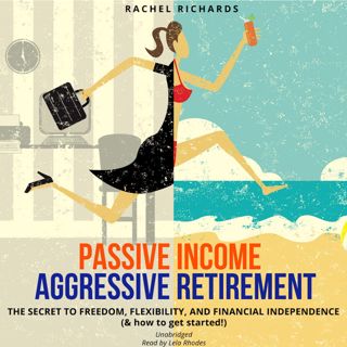 [P.D.F_book] Passive Income  Aggressive Retirement  The Secret to Freedom  Flexibility  and Financ