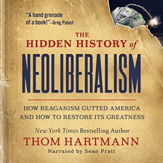 View PDF EBOOK EPUB KINDLE The Hidden History of Neoliberalism: How Reaganism Gutted America and How