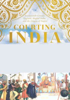 DOWNLOAD BooK Free READ Courting India: Seventeenth-Century England, Mughal India, and the Origins