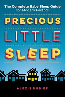 Access PDF EBOOK EPUB KINDLE Precious Little Sleep: The Complete Baby Sleep Guide for Modern Parents