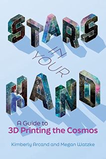 VIEW [PDF EBOOK EPUB KINDLE] Stars in Your Hand: A Guide to 3D Printing the Cosmos by  Kimberly Arca