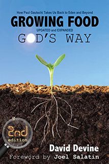 View PDF EBOOK EPUB KINDLE Growing Food God's Way: How Paul Gautschi Takes Us Back to Eden and Beyon