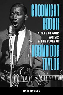 [Access] EPUB KINDLE PDF EBOOK Goodnight Boogie: A Tale of Guns, Wolves & The Blues of Hound Dog Tay
