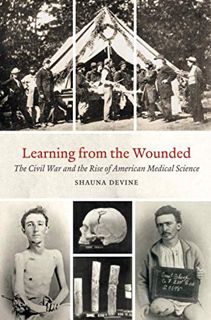 [READ] [EBOOK EPUB KINDLE PDF] Learning from the Wounded: The Civil War and the Rise of American Med