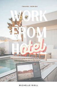 [View] PDF EBOOK EPUB KINDLE Work From Hotel: The essential guide to working from hotels, and escapi
