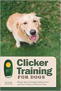 [Access] EPUB KINDLE PDF EBOOK Clicker Training for Dogs: Master Basic Training, Common Cues, and Fu