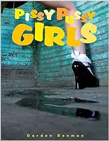 [View] PDF EBOOK EPUB KINDLE Pissy Pussy Girls by Gordon Denman 📒