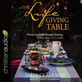 [Access] KINDLE PDF EBOOK EPUB The Lifegiving Table: Nurturing Faith Through Feasting, One Meal at a