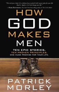 Get EBOOK EPUB KINDLE PDF How God Makes Men: Ten Epic Stories. Ten Proven Principles. One Huge Promi