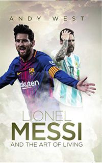 [Read] PDF EBOOK EPUB KINDLE Lionel Messi and the Art of Living by  Andy West 📂