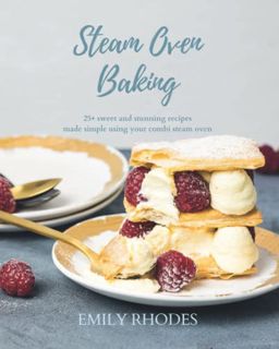 GET EBOOK EPUB KINDLE PDF Steam Oven Baking: 25 sweet and stunning recipes made simple using your co