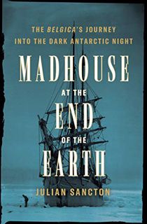 READ [EPUB KINDLE PDF EBOOK] Madhouse at the End of the Earth: The Belgica's Journey into the Dark A