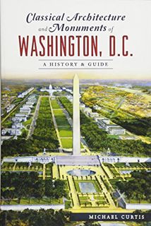 [GET] [EPUB KINDLE PDF EBOOK] Classical Architecture and Monuments of Washington, D.C.: A History &