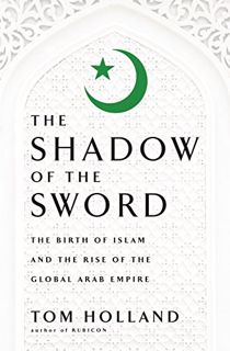 [READ] [KINDLE PDF EBOOK EPUB] In the Shadow of the Sword: The Birth of Islam and the Rise of the Gl