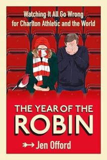 Access EPUB KINDLE PDF EBOOK The Year of the Robin: Watching It All Go Wrong for Charlton Athletic a