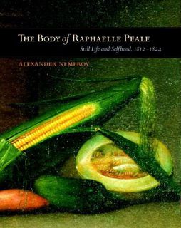 Read [PDF EBOOK EPUB KINDLE] The Body of Raphaelle Peale: Still Life and Selfhood, 1812–1824 (Ahmans