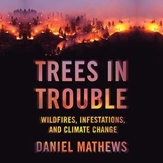 Read [KINDLE PDF EBOOK EPUB] Trees in Trouble: Wildfires, Infestations, and Climate Change by  Danie