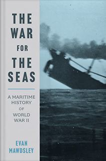 VIEW [EBOOK EPUB KINDLE PDF] The War for the Seas: A Maritime History of World War II by  Evan Mawds