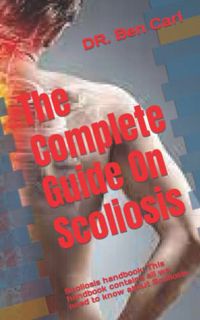 ACCESS EPUB KINDLE PDF EBOOK The Complete Guide On Scoliosis.: Scoliosis handbook: This handbook con