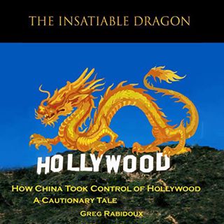 [Read] EPUB KINDLE PDF EBOOK The Insatiable Dragon: How China Took Control of Hollywood - A Cautiona