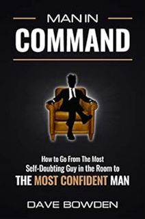 [READ] [KINDLE PDF EBOOK EPUB] Man in Command: How to Go From the Most Self-Doubting Guy in the Room