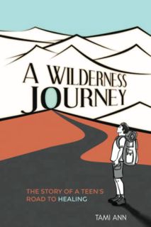 Access [PDF EBOOK EPUB KINDLE] A Wilderness Journey: The Story of a Teen’s Road to Healing by  Tami