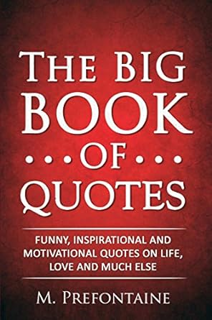 ~[^EPUB] The Big Book of Quotes: Funny, Inspirational and Motivational Quotes on Life, Love and Muc