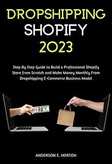 Get [EBOOK EPUB KINDLE PDF] Dropshipping Shopify 2023: Step By Step Guide to Build a Professional Sh