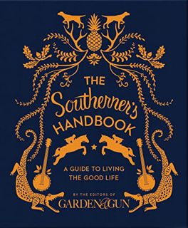 [GET] PDF EBOOK EPUB KINDLE The Southerner's Handbook: A Guide to Living the Good Life (Garden & Gun