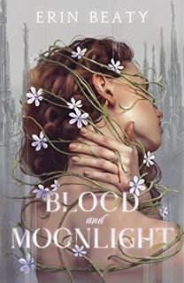 [Access] [EBOOK EPUB KINDLE PDF] Blood and Moonlight by  Erin Beaty 📪