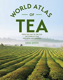 READ EPUB KINDLE PDF EBOOK The World Atlas of Tea: From the Leaf to the Cup, the World's Teas Explor