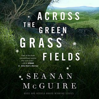VIEW KINDLE PDF EBOOK EPUB Across the Green Grass Fields: Wayward Children by  Seanan McGuire,Anne M