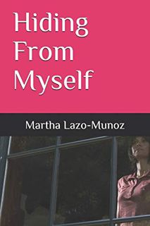 [READ] PDF EBOOK EPUB KINDLE Hiding From Myself: Martha Lazo-Munoz by  Martha Lazo-Munoz 📒