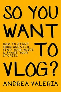 [READ] PDF EBOOK EPUB KINDLE So You Want to Vlog?: How to start from scratch, find your voice & shar