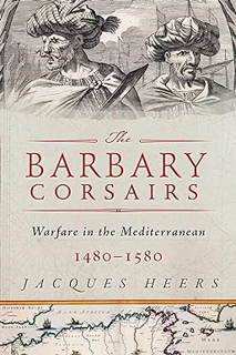 eBook PDF The Barbary Corsairs: Pirates, Plunder, and Warfare in the Mediterranean, 1480-1580 Writt