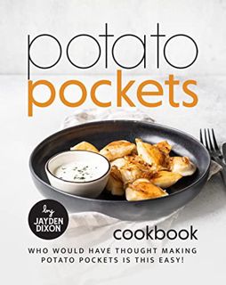 Read [EBOOK EPUB KINDLE PDF] Potato Pockets Cookbook: Who Would Have Thought Making Potato Pockets I