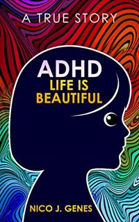 [Read] PDF EBOOK EPUB KINDLE ADHD: LIFE IS BEAUTIFUL: A True Story by  Nico J. Genes 💌