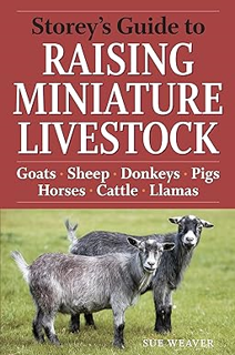 READ DOWNLOAD$! Storey's Guide to Raising Miniature Livestock: Goats, Sheep, Donkeys, Pigs, Horses,