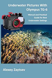 [ACCESS] KINDLE PDF EBOOK EPUB Underwater Pictures With Olympus TG-6: Manual аnd Practical Guide for