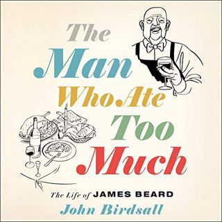 Read [KINDLE PDF EBOOK EPUB] The Man Who Ate Too Much: The Life of James Beard by  John Birdsall,Dan