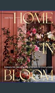 [PDF] eBOOK Read 📖 Home in Bloom: Lessons for Creating Floral Beauty in Every Room     Hardcove