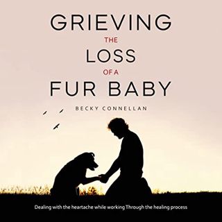 View EBOOK EPUB KINDLE PDF Grieving the Loss of a Fur Baby: Dealing with the Heartache While Working