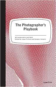 [Access] KINDLE PDF EBOOK EPUB The Photographer's Playbook: 307 Assignments and Ideas by Jason Fulfo