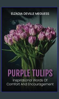 READ [PDF] 📖 Purple Tulips: Inspirational Words of Comfort and Encouragement     Paperback – Fe