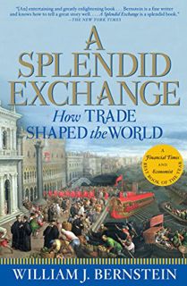 [ACCESS] EBOOK EPUB KINDLE PDF A Splendid Exchange: How Trade Shaped the World by  William J. Bernst