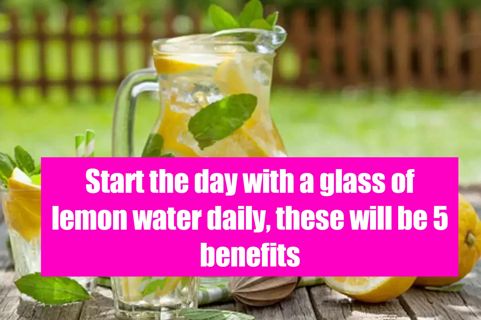 Start the day with a glass of lemon water daily, these will be 5 benefits