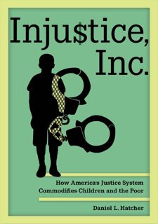 (Book) READ PDF: Injustice, Inc.: How America's Justice System Commodifies Children and the Poor