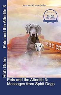 VIEW [KINDLE PDF EBOOK EPUB] Pets and the Afterlife 3: Messages from Spirit Dogs by Rob Gutro 📜